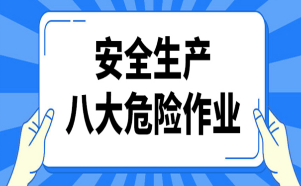 安全生产八大危险作业有哪些如何规范管理